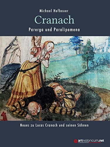 9783985010363: Cranach - Parerga und Paralipomena: Neues zu Lucas Cranach und seinen Shnen