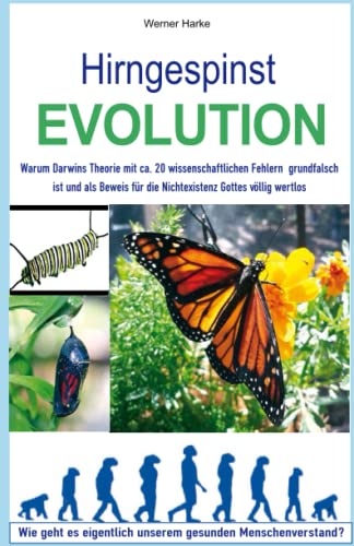 Hirngespinst Evolution: Darwins Theorie enthält ca. 20 wissenschaftliche Fehler. Als Beweis für die Nichtexistenz Gottes ist sie völlig wertlos warum Darwins Theorie mit 20 wissenschaftlichen Fehlern grundfalsch ist und als Argument für die Nichtexistenz Gottes völlig wertlos - Harke, Werner