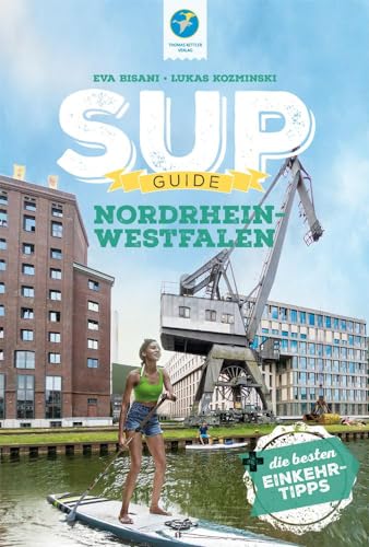 9783985131181: SUP-Guide Nordrhein-Westfalen: 17 SUP-Spots + die schnsten Einkehrtipps (SUP-Guide: Stand Up Paddling Reisefhrer)