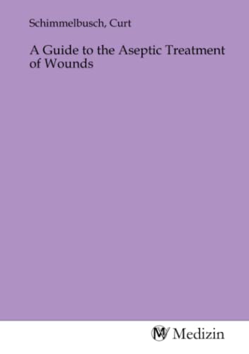 Stock image for A Guide to the Aseptic Treatment of Wounds for sale by BuchWeltWeit Ludwig Meier e.K.