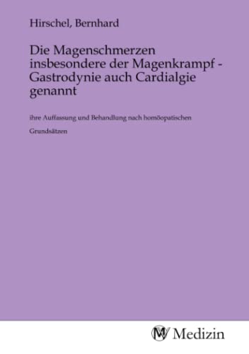 Beispielbild fr Die Magenschmerzen insbesondere der Magenkrampf - Gastrodynie auch Cardialgie genannt zum Verkauf von BuchWeltWeit Ludwig Meier e.K.