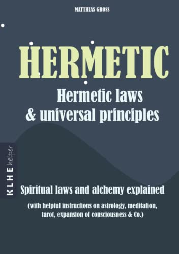 Beispielbild fr Hermetic laws and universal principles: Spiritual laws and alchemy explained (with helpful instructions on astrology, meditation, tarot, expansion of consciousness & Co.) zum Verkauf von GF Books, Inc.