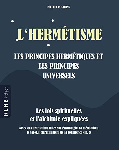 Beispielbild fr L'hermtisme - les principes hermtiques et les principes universels: Les lois spirituelles et l'achimie expliques (avec des instructions utiles sur . de la conscience etc. !) (French Edition) zum Verkauf von Book Deals