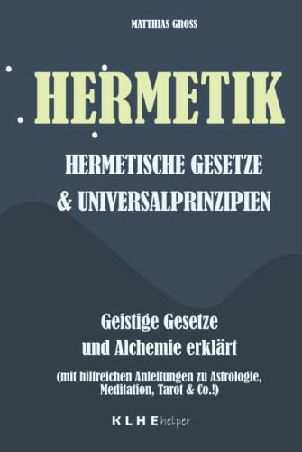 Stock image for Hermetik Hermetische Gesetze und Universalprinzipien: Geistige Gesetze und Alchemie erklrt - mit hilfreichen Anleitungen zu Astrologie, Meditation, . & Co.! (German Edition) for sale by Book Deals