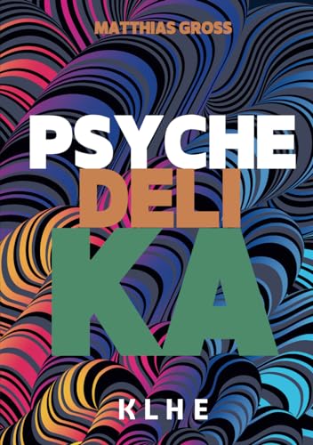 9783985381425: Psychedelika: Reisen an die Grenzen des Bewusstseins: Wie MDMA, LSD, magic Mushrooms, Meskalin & Ayahuasca (DMT) subjektiv wirken, in der ... Heilung bringen knnen (inkl. Microdosing)