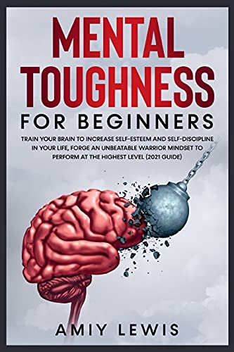 Stock image for Mental Toughness for Beginners: Train Your Brain to Increase Self-Esteem and Self-Discipline in Your Life, Forge an Unbeatable Warrior Mindset to Perform at the Highest Level (2021 Guide). for sale by PlumCircle