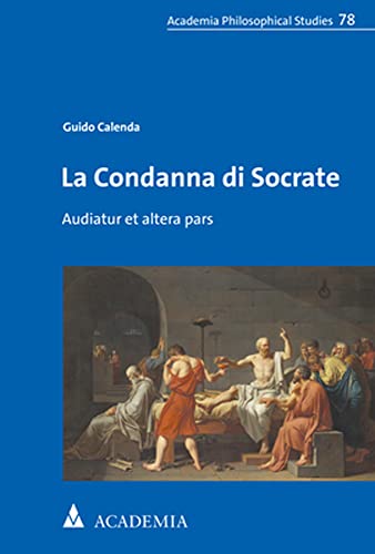 Beispielbild fr La Condanna Di Socrate: Audiatur Et Altera Pars (Academia Philosophical Studies, 78) (Italian Edition) [Soft Cover ] zum Verkauf von booksXpress