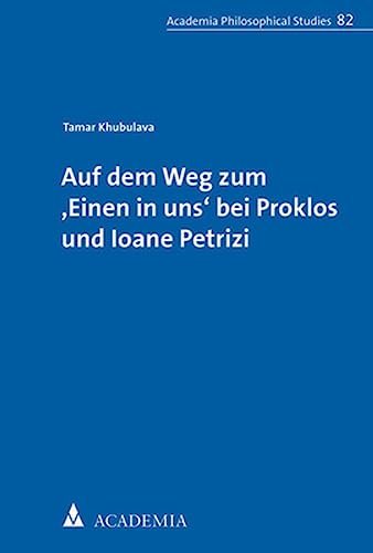 9783985720538: Auf Dem Weg Zum Einen in Uns Bei Proklos Und Ioane Petrizi (Academia Philosophical Studies, 82)