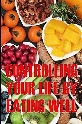 Stock image for Controlling Your Life by Eating Well: How to Control Your Appetite and Live an Abundant Life Is the Best Gift Idea [Soft Cover ] for sale by booksXpress