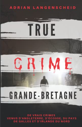 Stock image for True Crime Grande-Bretagne: De vrais crimes venus d' Angleterre, d'cosse, du Pays de Galles et d' Irlande du Nord (True Crime International franais) (French Edition) for sale by GF Books, Inc.