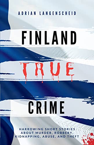 Stock image for Finland True Crime: Harrowing short stories about murder, robbery, kidnapping, abuse, and theft (True Crime International English) for sale by GF Books, Inc.