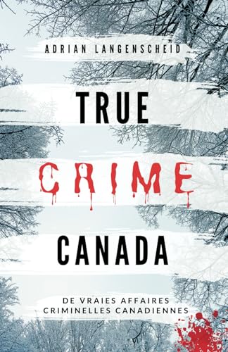 Stock image for True Crime Canada: De vraies affaires criminelles canadiennes (True Crime International franais) (French Edition) for sale by GF Books, Inc.