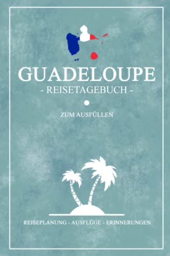 Imagen de archivo de Guadeloupe Reisetagebuch zum Ausfllen: Kleines Notizbuch fr den Urlaub / Reise Tagebuch Guadeloupe Souvenir und Geschenk / Karibik Insel Reisebuch / . Rundreise / Karibikurlaub (German Edition) a la venta por Book Deals