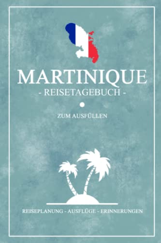 Imagen de archivo de Martinique Reisetagebuch zum Ausfllen: Kleines Notizbuch fr den Urlaub / Reise Tagebuch Geschenk / Martinique Wandern, Roadtrip und Rundreise / . Souvenir / Karibikurlaub (German Edition) a la venta por GF Books, Inc.