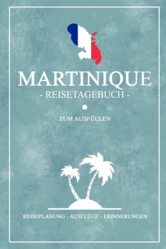 Stock image for Martinique Reisetagebuch zum Ausfllen: Kleines Notizbuch fr den Urlaub / Reise Tagebuch Geschenk / Martinique Wandern, Roadtrip und Rundreise / . Souvenir / Karibikurlaub (German Edition) for sale by GF Books, Inc.
