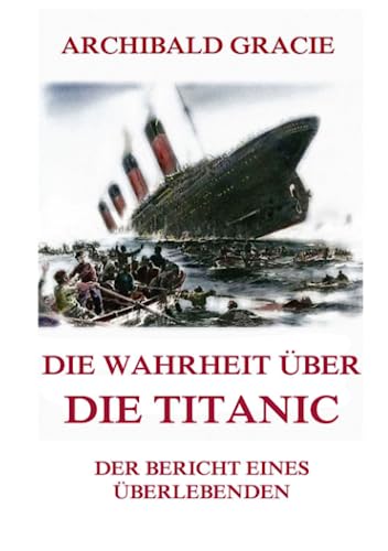 Stock image for Die Wahrheit ber die Titanic: Der Bericht eines berlebenden for sale by medimops