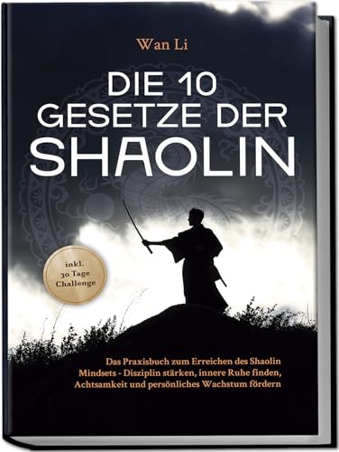 Imagen de archivo de Die 10 Gesetze der Shaolin: Das Praxisbuch zum Erreichen des Shaolin Mindsets - Disziplin strken, innere Ruhe finden, Achtsamkeit und persnliches Wachstum frdern - inkl. 30 Tage Challenge a la venta por GreatBookPrices