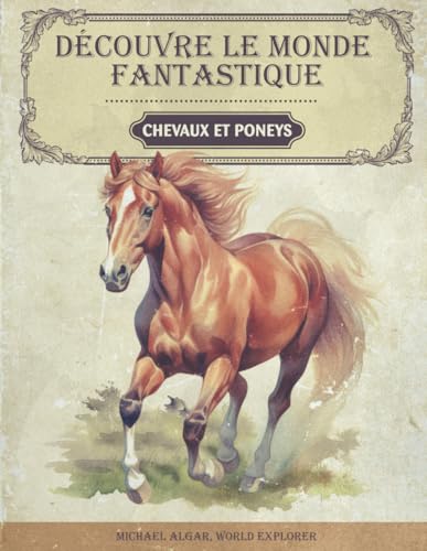 Stock image for Dcouvre le monde fantastique des chevaux et poneys: Le livre sur les chevaux - Tout ce qu?il faut savoir sur le cheval et le poney: Le livre sur les . sur le cheval et le poney (French Edition) for sale by GF Books, Inc.