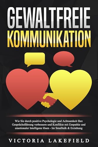 Beispielbild fr GEWALTFREIE KOMMUNIKATION: Wie Sie durch positive Psychologie und Achtsamkeit Ihre Gesprchsfhrung verbessern und Konflikte mit Empathie und emotionaler Intelligenz lsen - Im Smalltalk &amp; Erziehung zum Verkauf von Blackwell's