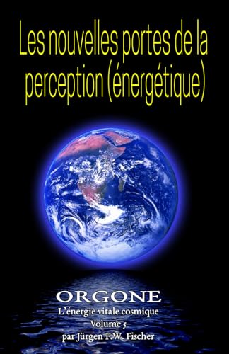 Stock image for Les nouvelles portes de perception (nergtique): ORGONE L'nergie vitale cosmique Volume 5 (French Edition) for sale by GF Books, Inc.