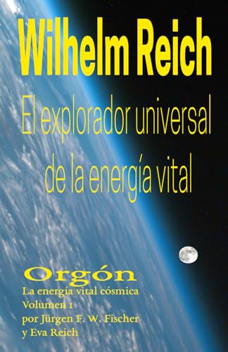 Stock image for Wilhelm Reich El explorador universal de la energa vital: Orgn La energa vital csmica Volumen 1 (Spanish Edition) for sale by GF Books, Inc.