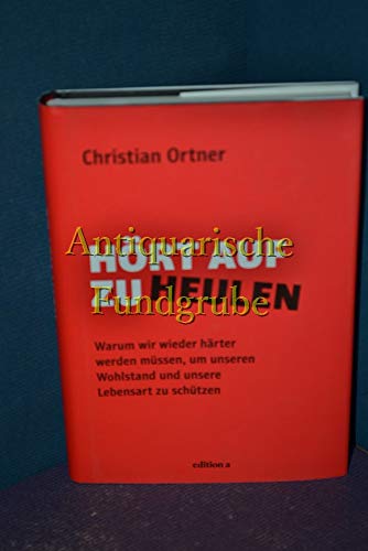 9783990010631: Hrt auf zu heulen: Warum wir wieder hrter werden mssen, um unseren Wohlstand und unsere Lebensart zu schtzen