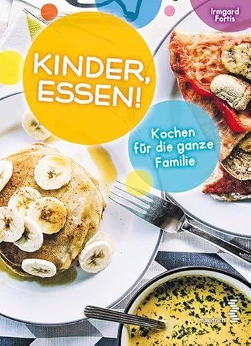 Kinder, Essen! Kochen für die ganze Familie - Fortis, Irmgard