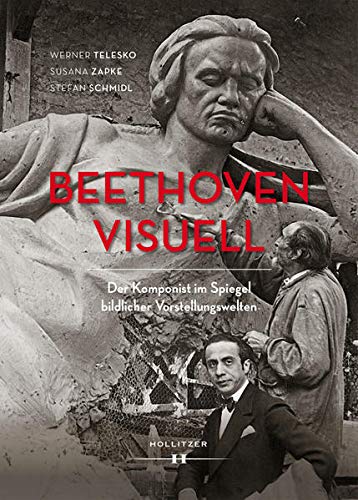 Beethoven visuell: Der Komponist im Spiegel bildlicher Vorstellungswelten - Telesko, Werner, Susana Zapke und Stefan Schmidl