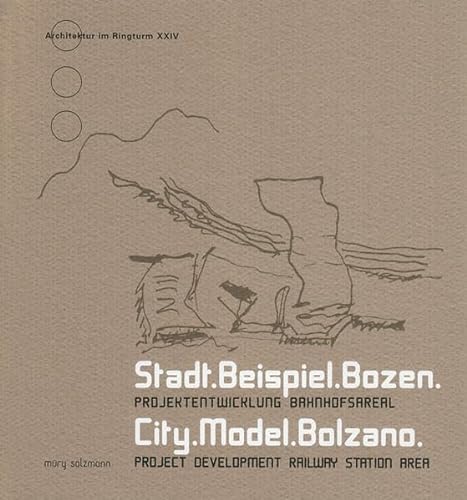 Stadt.Beispiel.Bozen. City.Model.Bolzano: Projektentwicklung Bahnhofsareal - Project Development Station Area (Architektur im Ringturm) - Adolph Stiller