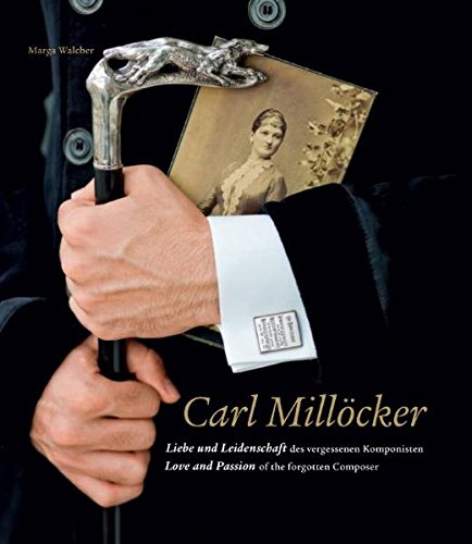 Beispielbild fr Carl Millcker: Liebe und Leidenschaft des vergessenen Komponisten. Love and Passion of the forgotten Composer zum Verkauf von medimops
