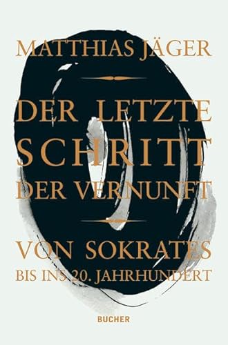 Stock image for Der letzte Schritt der Vernunft: von Sokrates bis ins 20. Jahrhundert for sale by medimops