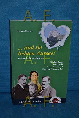 . und sie liebten Aussee! Literarische Lebensbilder von Nikolaus Lenau, Anna Plochl, Sigmund Freu...