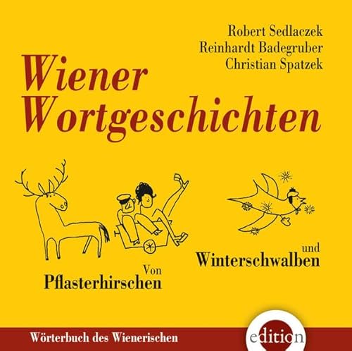 Wiener Wortgeschichten: Von Pflasterhirschen und Winterschwalben - Wörterbuch des Wienerischen - Badegruber, Reinhardt, Robert Sedlaczek Christian Spatzek u. a.