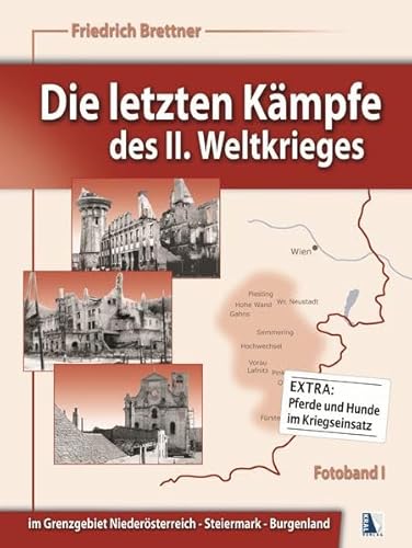 Die letzten Kämpfe des II. Weltkrieges: Steiermark Burgenland Niederösterreich