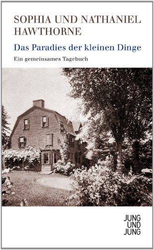 Das Paradies der kleinen Dinge: Ein gemeinsames Tagebuch - Nathaniel Hawthorne, Sophia Hawthorne