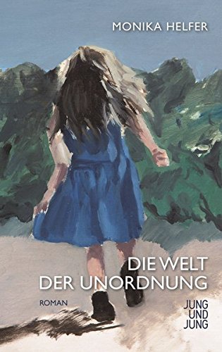 Die Welt der Unordnung: Roman - Monika Helfer
