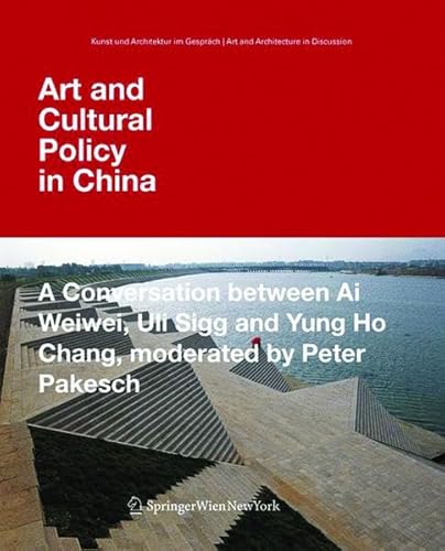 Art and Cultural Policy in China: A Conversation between Ai Weiwei, Uli Sigg and Yung Ho Chang, moderated by Peter Pakesch (Kunst und Architektur im GesprÃ¤ch /Art and Architecture in Discussion) (9783990432822) by Weiwei, Ai; Chang, Yung Ho; Sigg, Uli; Pakesch, Peter