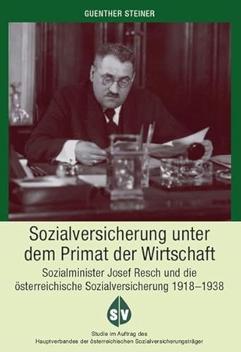 Beispielbild fr Sozialversicherung unter dem Primat der Wirtschaft: Sozialminister Josef Resch und die sterreichische Sozialversicherung 1918-1938 (Zeitgeschichte) zum Verkauf von Buchmarie