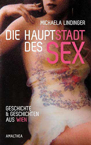 Beispielbild fr Die Hauptstadt des Sex. Geschichte und Geschichten aus Wien. zum Verkauf von Buchhandlung Gerhard Hcher