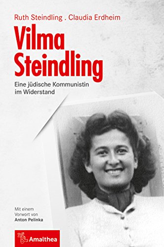Vilma Steindling : Eine jüdische Kommunistin im Widerstand. Mit einem Vorwort von Anton Pelinka - Ruth Steindling