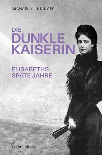 9783990502648: Die dunkle Kaiserin: Elisabeths spte Jahre - Lindinger, Michaela