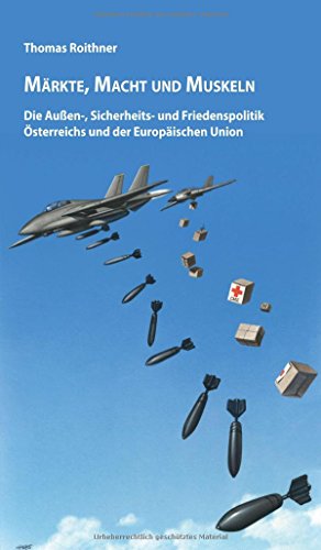 Beispielbild fr Mrkte, Macht und Muskeln: Die Auen-, Sicherheits- und Friedenspolitik sterreichs und der Europischen Union zum Verkauf von medimops