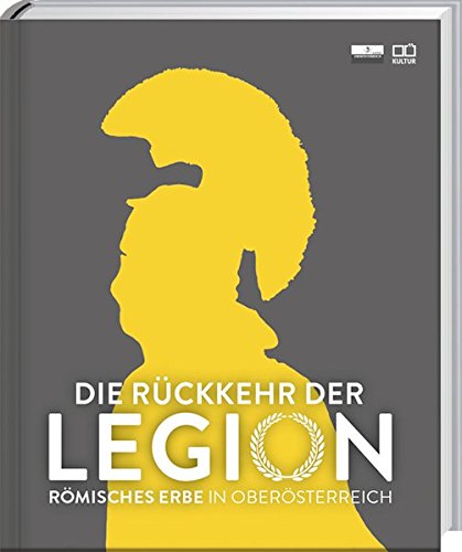 Die Rückkehr der Legion - Römisches Erbe in OÖ - Katalog zur OÖ. Landesausstellung 2018 - Landesmuseum O.Ö.