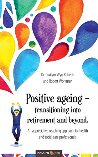 Beispielbild fr Positive ageing " transitioning into retirement and beyond.: An appreciative coaching approach for health and social care professionals zum Verkauf von WorldofBooks