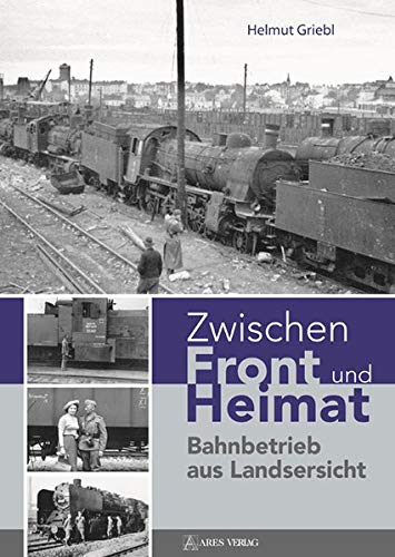 9783990810026: Zwischen Front und Heimat: Bahnbetrieb aus Landsersicht