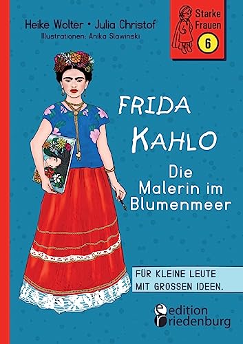9783990821374: Frida Kahlo - Die Malerin im Blumenmeer: Fr kleine Leute mit groen Ideen. Band 6 der Reihe StarkeFrauen-Buch.de (German Edition)