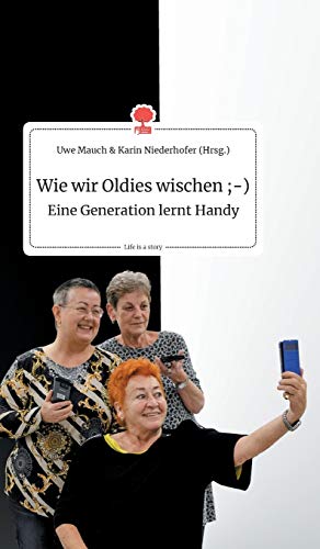 Beispielbild fr Wie wir Oldies wischen ;-) Eine Generation lernt Handy. Life is a Story - story.one zum Verkauf von Blackwell's