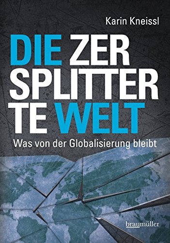 Die zersplitterte Welt: Was von der Globalisierung bleibt - Kneissl, Karin
