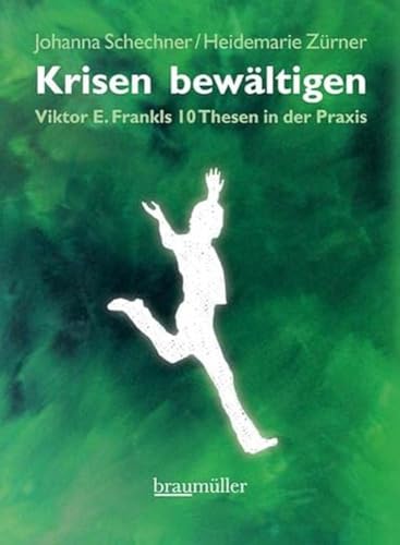 Krisen bewältigen: Viktor E. Frankls 10 Thesen in der Praxis - Schechner, Johanna, Zürner, Heidemarie