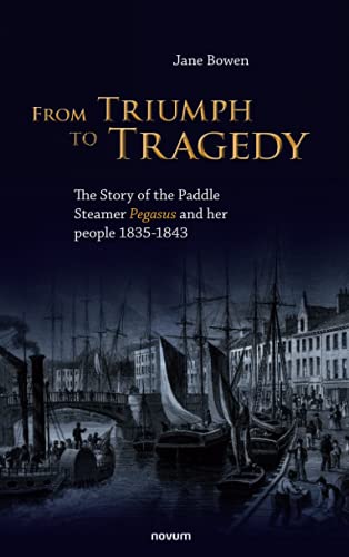 9783991077084: From Triumph to Tragedy: The Story of the Paddle Steamer Pegasus and her people 1835-1843